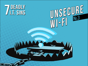 Deadly IT Sin #3 - Unsecured Wi-Fi
